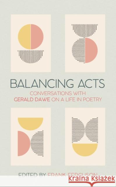 Balancing Acts: Conversations with Gerald Dawe on a Life in Poetry Gerald Dawe 9781788558167 Irish Academic Press Ltd