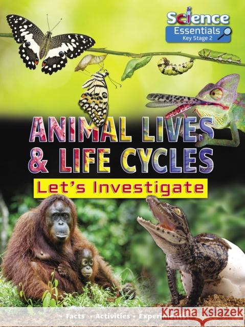 Animal Lives and Life Cycles: Let's Investigate Facts Activities Experients Ruth Owen 9781788560337 Ruby Tuesday Books Ltd