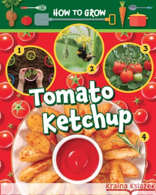 How to Grow Tomato Ketchup Ruth Owen 9781788563444