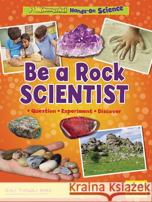 Be a Rock Scientist: Question, Experiment, Discover Alix Wood 9781788564755 Ruby Tuesday Books