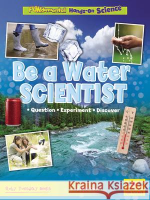 Be a Water Scientist: Question, Experiment, Discover Ruth Owen 9781788564786 Ruby Tuesday Books