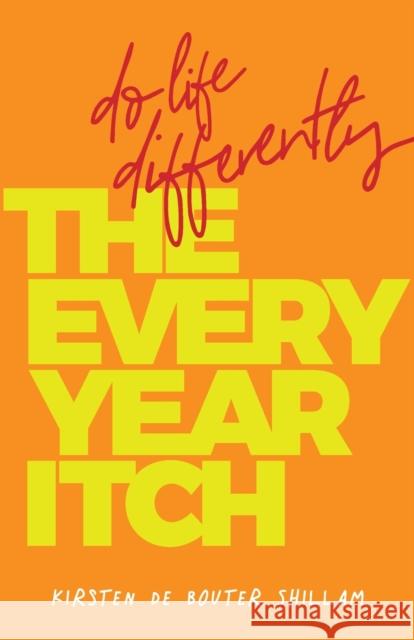 The Every-Year Itch: Do life differently Kirsten de Bouter Shillam 9781788601207 Practical Inspiration Publishing