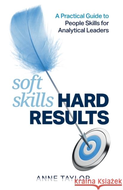 Soft Skills Hard Results: A Practical Guide to People Skills for Analytical Leaders Anne Taylor 9781788601399