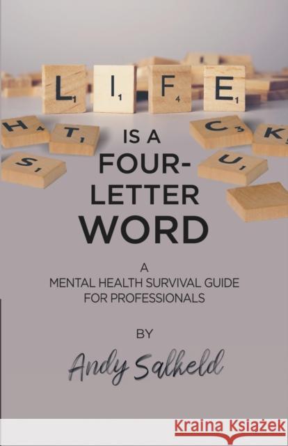 Life is a Four-Letter Word: A Mental Health Survival Guide for Professionals Salkeld, Andy 9781788601559 Practical Inspiration Publishing