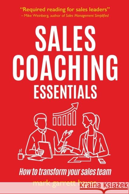 Sales Coaching Essentials: How to transform your sales team Mark Garrett Hayes 9781788603300