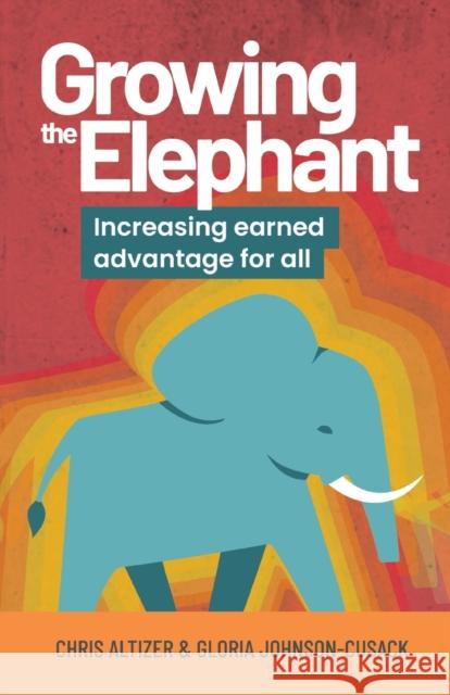 Growing the Elephant: Increasing earned advantage for all Gloria Johnson-Cusack 9781788603881 Practical Inspiration Publishing