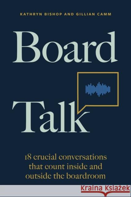 Board Talk: 18 crucial conversations that count inside and outside the boardroom Gillian Camm 9781788604147