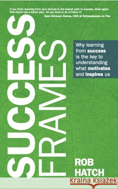 Success Frames: Why learning from success is the key to understanding what motivates and inspires us Rob Hatch 9781788604239 Practical Inspiration Publishing