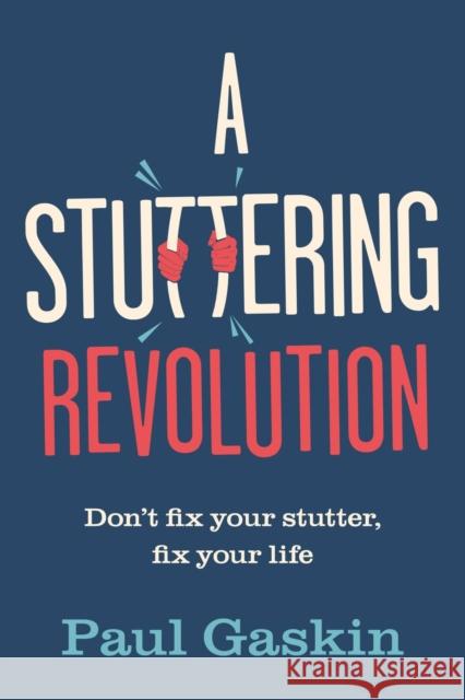 A Stuttering Revolution: Don’t fix your stutter, fix your life  9781788604895 Practical Inspiration Publishing