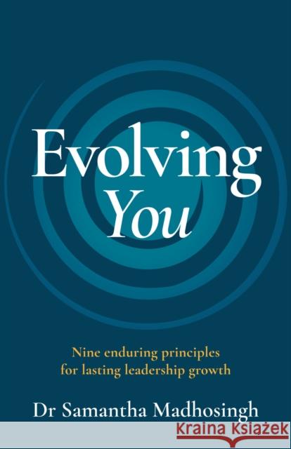 Evolving You: Nine enduring principles for lasting leadership growth  9781788605373 Practical Inspiration Publishing