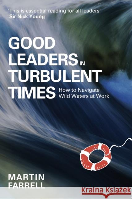 Good Leaders in Turbulent Times: How to navigate wild waters at work Martin Farrell 9781788605533 Practical Inspiration Publishing