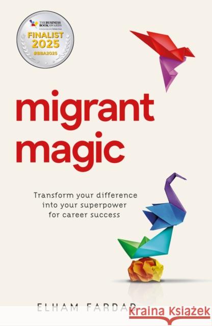 Migrant Magic: Transform Your Difference Into Your Superpower for Career Success Elham Fardad Yvonne Thompson 9781788605632 Practical Inspiration Publishing