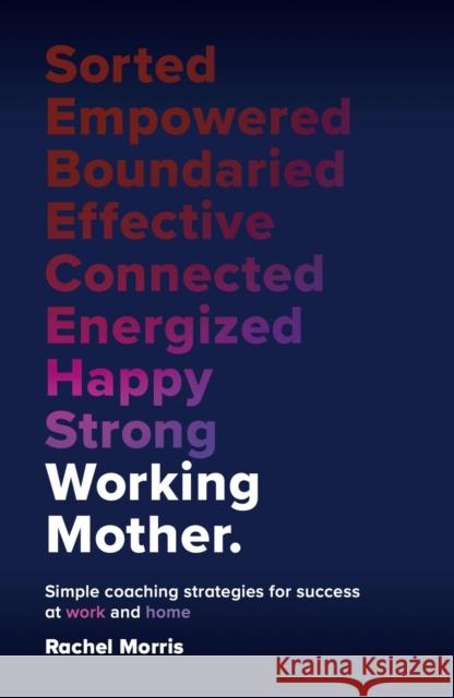 Working Mother: Simple coaching strategies for success at work and home Rachel Morris 9781788606141