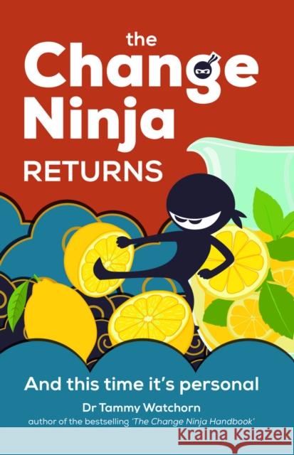 The Change Ninja Returns: And this time it’s personal Dr. Tammy Watchorn 9781788606264