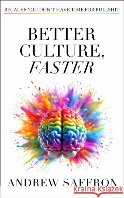 Better Culture, Faster: Because you don't have time for bullshit Andrew Saffron 9781788606868 Practical Inspiration Publishing