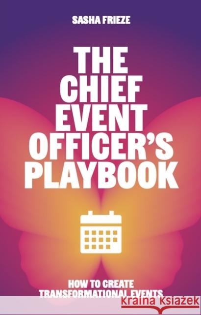 The Chief Event Officer’s Playbook: How to create transformational events Sasha Frieze 9781788606905 Practical Inspiration Publishing