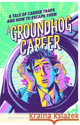 A Groundhog Career: A Tale of Career Traps and How to Escape Them Helmut Schuster David Oxley 9781788607087 Practical Inspiration Publishing