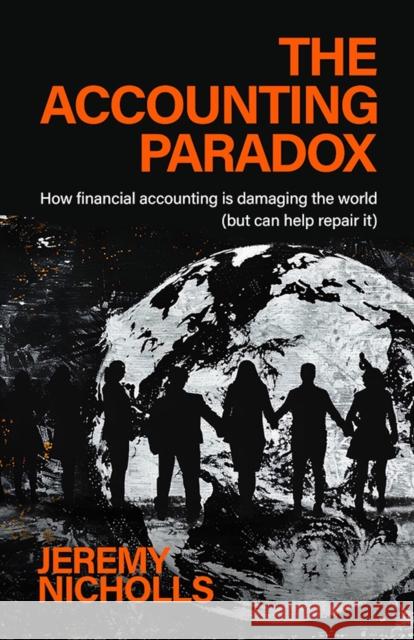 The Accounting Paradox: Why Financial Accounting Is Broken (and How to Fix It) Jeremy Nicholls 9781788607131 Practical Inspiration Publishing