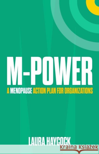 M-Power: A Menopause Action Plan for Organizations Laura Haycock 9781788607339