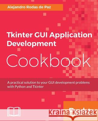 Tkinter GUI Application Development Cookbook Alejandro Rodas 9781788622301 Packt Publishing