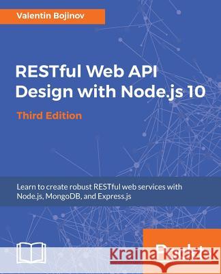 RESTful Web API Design with Node.js 10, Third Edition Bojinov, Valentin 9781788623322