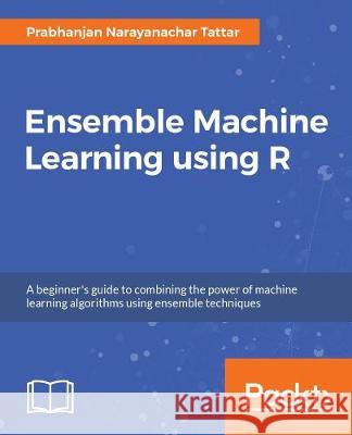 Hands-On Ensemble Learning with R Prabhanjan Tattar 9781788624145 Packt Publishing