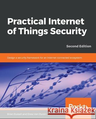 Practical Internet of Things Security, Second Edition Brian Russell Drew Va 9781788625821 Packt Publishing