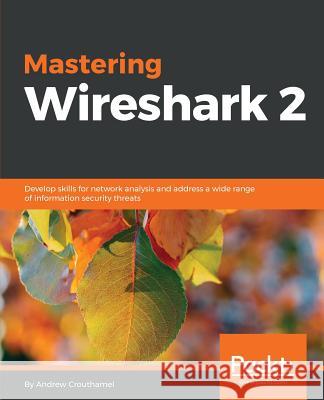 Mastering Wireshark 2 Andrew Crouthamel 9781788626521 Packt Publishing