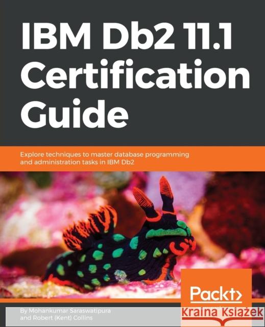 IBM Db2 11.1 Certification Guide: Explore techniques to master database programming and administration tasks in IBM Db2 Collins, Robert 9781788626910