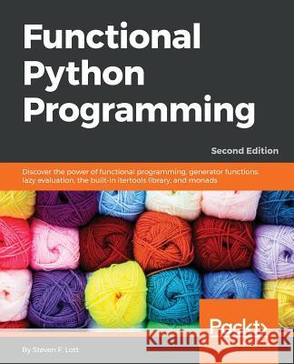 Functional Python Programming - Second Edition: Discover the power of functional programming, generator functions, lazy evaluation, the built-in itert F. Lott, Steven 9781788627061 Packt Publishing
