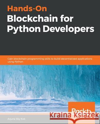 Hands-On Blockchain for Python Developers Arjuna Sky Kok 9781788627856 Packt Publishing