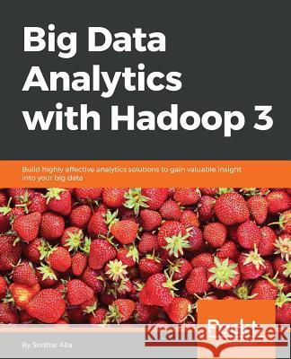 Big Data Analytics with Hadoop 3 Sridhar Alla 9781788628846 Packt Publishing