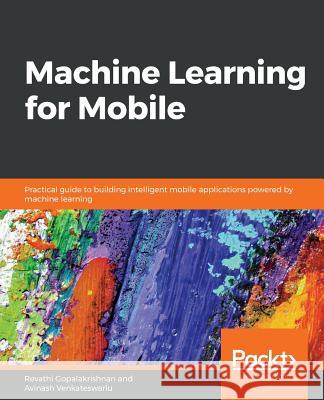 Machine Learning for Mobile Revathi Gopalakrishnan Avinash Venkateswarlu 9781788629355 Packt Publishing