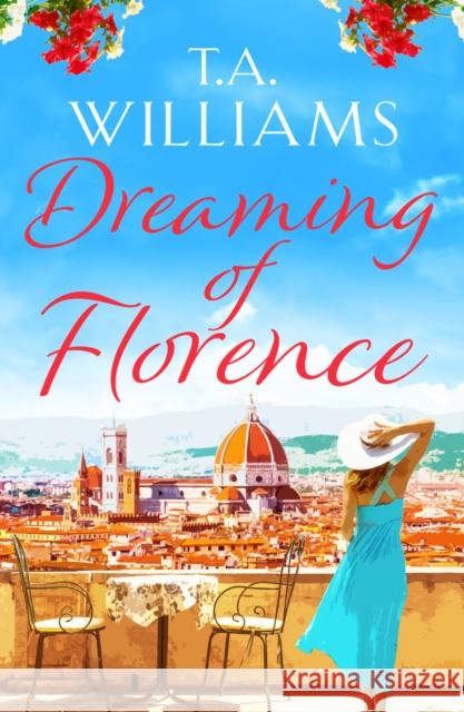 Dreaming of Florence: The feel-good read of the summer! T. A. Williams   9781788631396 Canelo