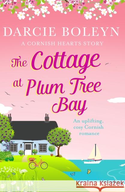 The Cottage at Plum Tree Bay: An uplifting, cosy Cornish romance Darcie Boleyn 9781788638524 Canelo