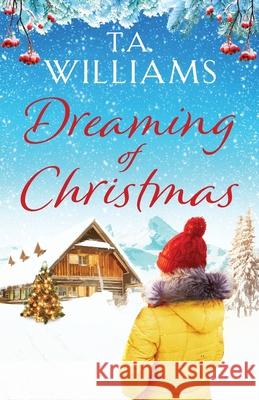 Dreaming of Christmas: An enthralling feel-good romance in the high Alps T.A. Williams 9781788639767 Canelo