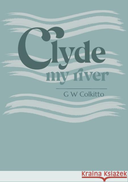 Clyde: my river Colkitto, G. W. 9781788641302 Cinnamon Press