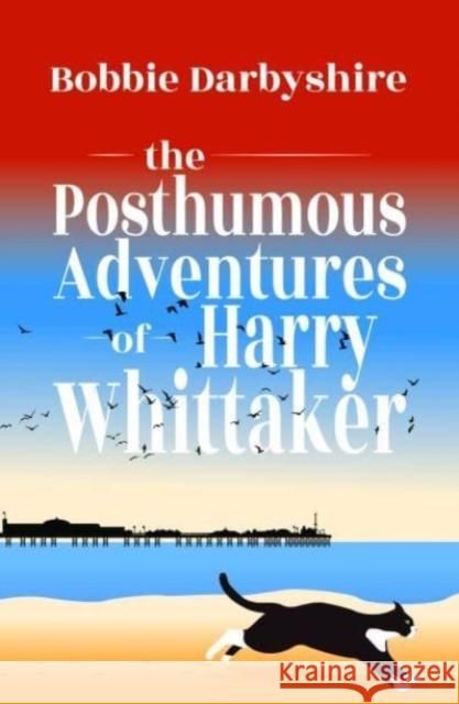 The Posthumous Adventures of Harry Whittaker Bobbie Darbyshire 9781788641586