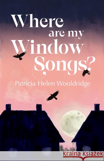 Where are my window songs? Patricia Helen Wooldridge 9781788641951 Cinnamon Press