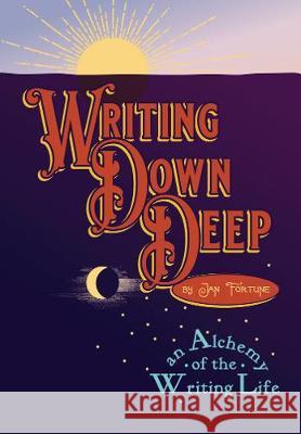 Writing Down Deep - An Alchemy of the Writing Life Jan Fortune 9781788648011 Cinnamon Press