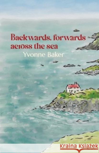 Backwards, forwards, across the sea Yvonne Baker 9781788648929 Cinnamon Press