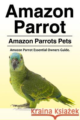 Amazon Parrot. Amazon Parrots Pets. Amazon Parrot Essential Owners Guide. Martin Barlow 9781788650342