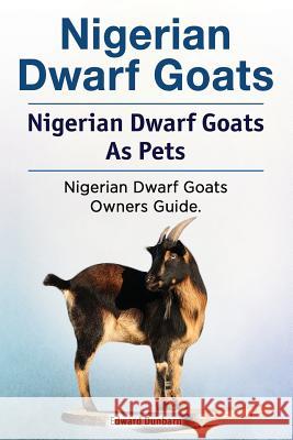 Nigerian Dwarf Goats. Nigerian Dwarf Goats As Pets. Nigerian Dwarf Goats Owners Guide. Dunbarn, Edward 9781788650670 Zoodoo Publishing Nigerian Dwarf Goats