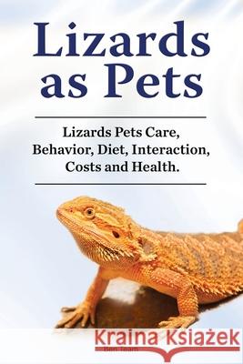 Lizards as Pets. Lizards Pets Care, Behavior, Diet, Interaction, Costs and Health. Ben Team 9781788651394 Zoodoo Publishing