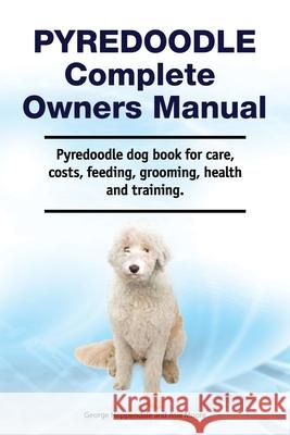 Pyredoodle Complete Owners Manual. Pyredoodle dog book for care, costs, feeding, grooming, health and training. George Hoppendale, Asia Moore 9781788651578 Zoodoo