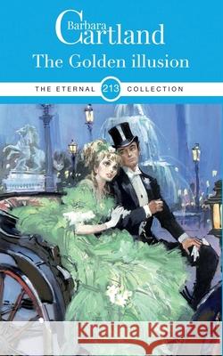 213. The Golden Illusion Barbara Cartland 9781788671484 Barbara Cartland