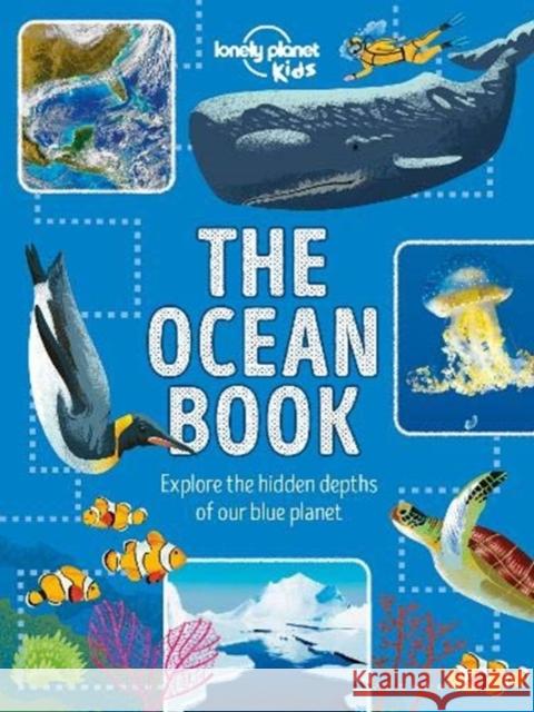Lonely Planet Kids The Ocean Book: Explore the Hidden Depth of Our Blue Planet Derek Harvey 9781788682367