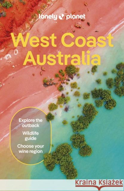 Lonely Planet West Coast Australia: Detailed Itineraries | Travel Like a Local | Insider Tips | Covers Perth, Margaret River, South Coast, Ningaloo Coast, Broome, and more Trent Holden 9781788683968 Lonely Planet Global Limited