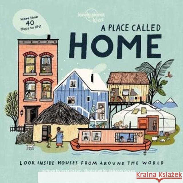 Lonely Planet Kids A Place Called Home: Look Inside Houses Around the World Kate Baker 9781788689335