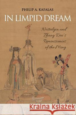 In Limpid Dream: Nostalgia and Zhang Dai's Reminiscences of the Ming Kafalas, Philip a. 9781788690096 Camphor Press Ltd